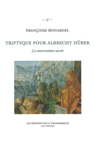 Francoise Bonardel Triptyque pour Albrecht Dürer La conversation sacrée
