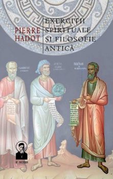Pierre Hadot Exerciții spirituale și filosofie antică