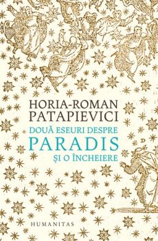horia-roman-patapievici-Două-eseuri-despre-Paradis-și-o-încheiere
